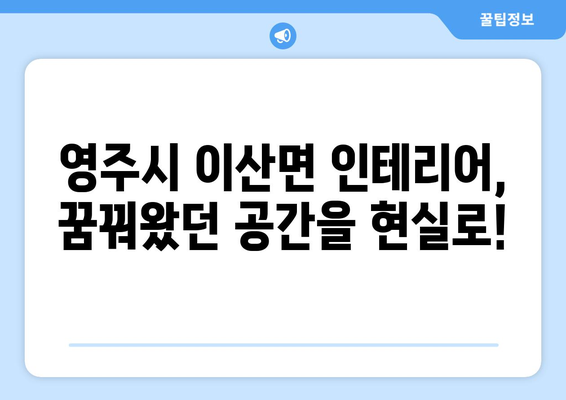 경상북도 영주시 이산면 인테리어 견적| 합리적인 가격과 완벽한 디자인 | 인테리어 업체 추천, 견적 비교, 시공 후기