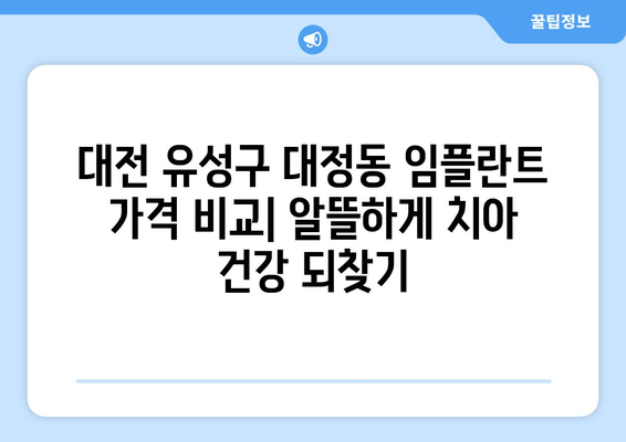 대전 유성구 대정동 임플란트 가격 비교| 나에게 맞는 치과 찾기 | 임플란트 가격, 치과 추천, 대전 유성구 치과