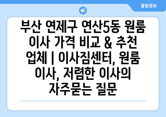 부산 연제구 연산5동 원룸 이사 가격 비교 & 추천 업체 | 이사짐센터, 원룸 이사, 저렴한 이사