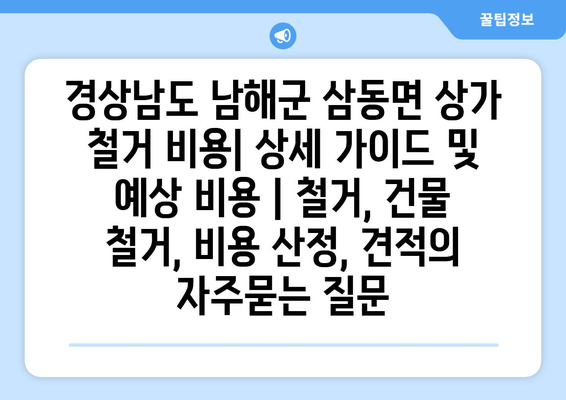 경상남도 남해군 삼동면 상가 철거 비용| 상세 가이드 및 예상 비용 | 철거, 건물 철거, 비용 산정, 견적