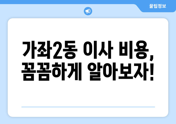 인천 서구 가좌2동 원룸 이사, 짐싸기부터 새집 정착까지 완벽 가이드 | 원룸 이사, 짐 정리, 이사 비용, 이삿짐센터 추천