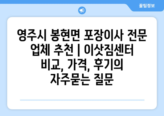 영주시 봉현면 포장이사 전문 업체 추천 | 이삿짐센터 비교, 가격, 후기