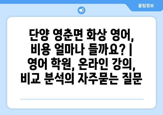 단양 영춘면 화상 영어, 비용 얼마나 들까요? | 영어 학원, 온라인 강의, 비교 분석