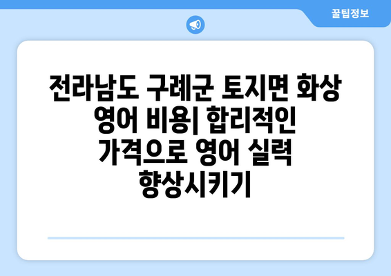 전라남도 구례군 토지면 화상 영어 비용|  합리적인 가격으로 영어 실력 향상시키기 | 화상 영어, 영어 학원, 구례, 토지면