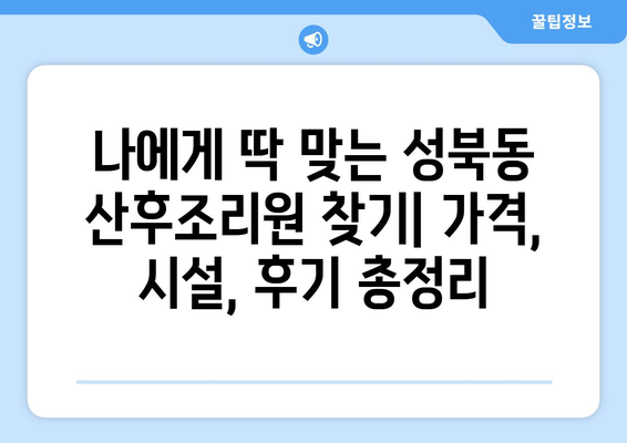 서울 성북구 성북동 산후조리원 추천| 꼼꼼한 비교 가이드 | 산후조리, 성북동, 서울, 추천, 가격, 시설, 후기