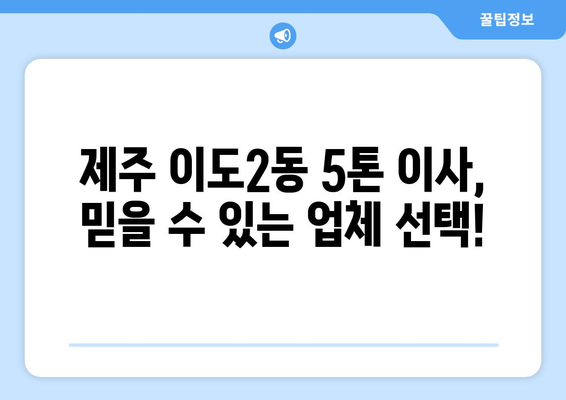 제주시 이도2동 5톤 이사, 전문 업체와 안전하고 편리하게! | 제주도 이삿짐센터, 5톤 트럭 이사, 이사 비용 견적, 이사짐 포장