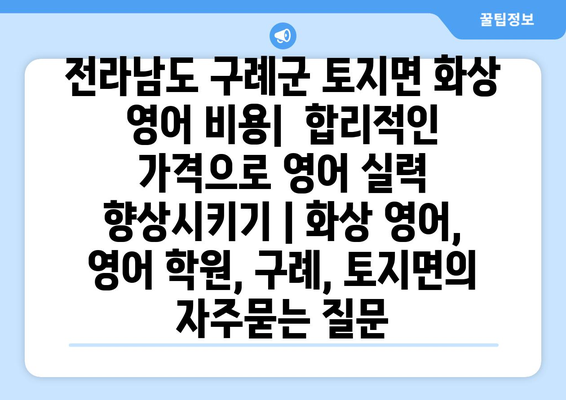 전라남도 구례군 토지면 화상 영어 비용|  합리적인 가격으로 영어 실력 향상시키기 | 화상 영어, 영어 학원, 구례, 토지면