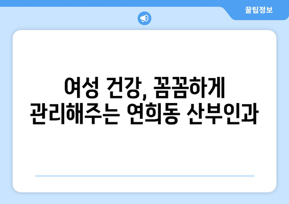 인천 서구 연희동 산부인과 추천| 믿을 수 있는 여성 건강 지킴이 찾기 | 산부인과, 여성의 건강, 진료, 추천, 정보