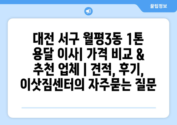 대전 서구 월평3동 1톤 용달 이사| 가격 비교 & 추천 업체 | 견적, 후기, 이삿짐센터