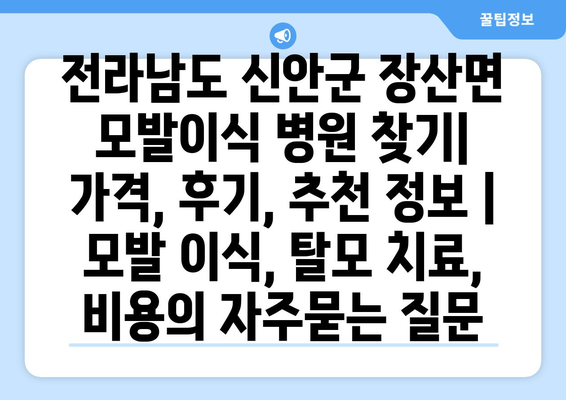 전라남도 신안군 장산면 모발이식 병원 찾기|  가격, 후기, 추천 정보 | 모발 이식, 탈모 치료, 비용