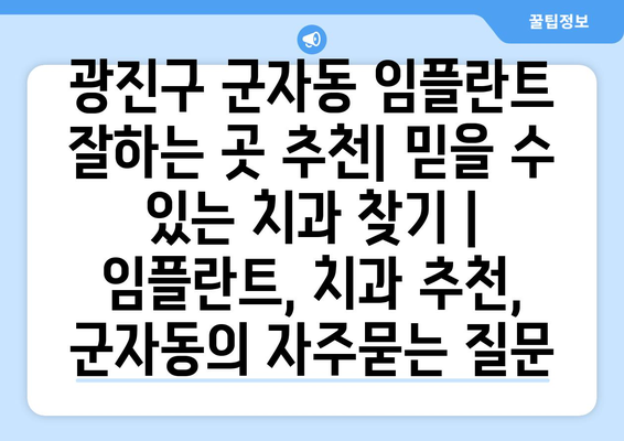 광진구 군자동 임플란트 잘하는 곳 추천| 믿을 수 있는 치과 찾기 | 임플란트, 치과 추천, 군자동