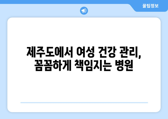 제주시 일도2동 산부인과 추천| 믿을 수 있는 여성 건강 지킴이 찾기 | 제주도, 산부인과, 병원, 여성 건강