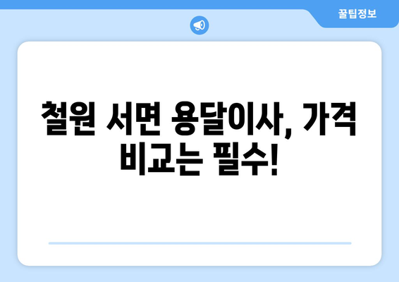 강원도 철원군 서면 용달이사 전문 업체 비교 가이드 | 저렴하고 안전한 이사, 지금 바로 찾아보세요!