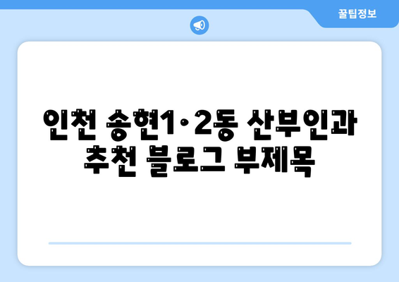 인천 동구 송현1·2동 산부인과 추천| 믿을 수 있는 진료와 따뜻한 케어 | 산부인과, 여성 건강, 임신, 출산, 여성의학, 인천 송현