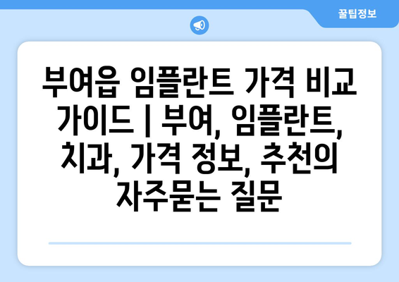 부여읍 임플란트 가격 비교 가이드 | 부여, 임플란트, 치과, 가격 정보, 추천