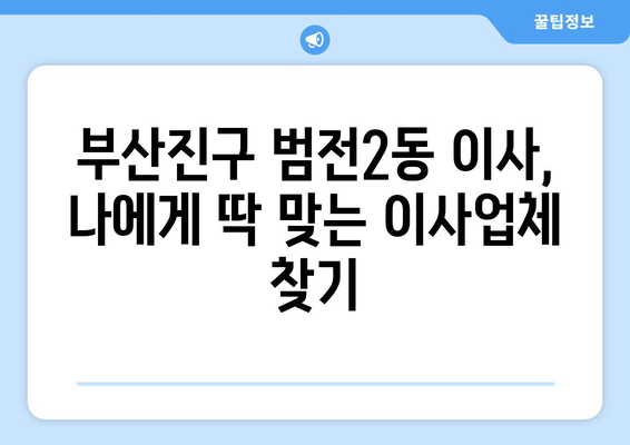 부산진구 범전2동 5톤 이사| 가격 비교, 업체 추천 및 꿀팁 | 부산 이사, 5톤 트럭, 이삿짐센터, 이사견적