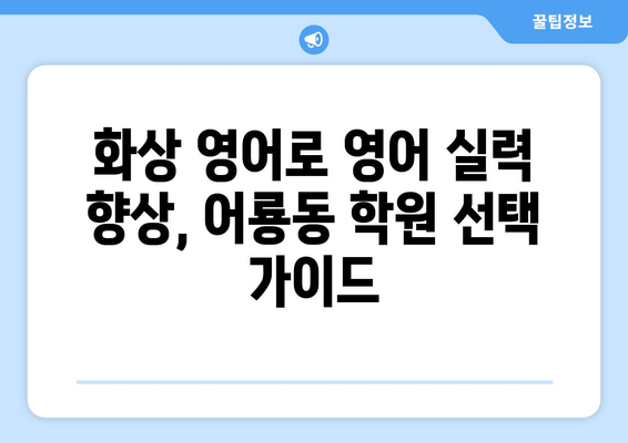 광주 광산구 어룡동 화상 영어 비용| 추천 학원 및 가격 비교 | 화상영어, 영어 학원, 비용, 가격