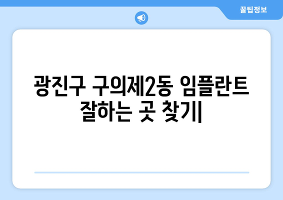 광진구 구의제2동 임플란트 잘하는 곳 추천| 꼼꼼한 비교 가이드 | 임플란트, 치과, 추천, 가격, 후기