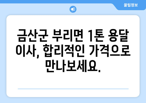 충청남도 금산군 부리면 1톤 용달이사| 빠르고 안전한 이사, 견적 비교 및 업체 추천 | 금산군 이삿짐센터, 부리면 용달, 1톤 이사 비용