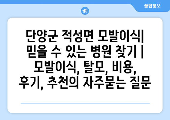 단양군 적성면 모발이식|  믿을 수 있는 병원 찾기 | 모발이식, 탈모, 비용, 후기, 추천