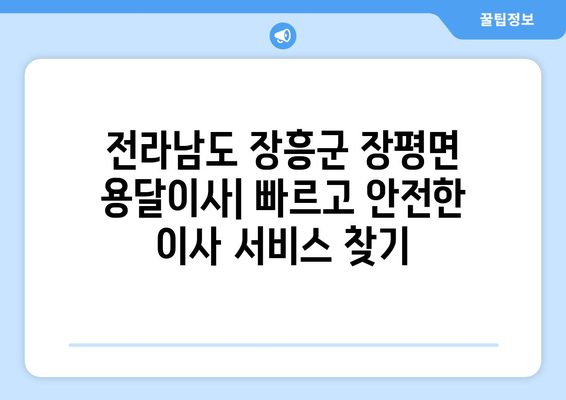 전라남도 장흥군 장평면 용달이사| 빠르고 안전한 이사 서비스 찾기 | 장흥 용달, 이삿짐센터, 가격 비교