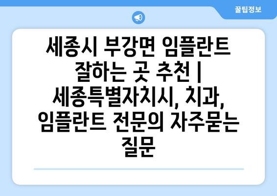 세종시 부강면 임플란트 잘하는 곳 추천 | 세종특별자치시, 치과, 임플란트 전문