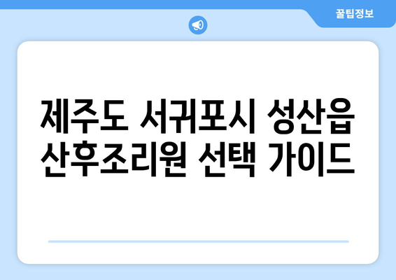 제주도 서귀포시 성산읍 산후조리원 추천| 꼼꼼하게 비교하고 선택하세요! | 성산읍, 산후조리, 추천, 비교