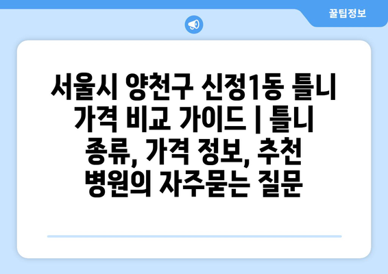 서울시 양천구 신정1동 틀니 가격 비교 가이드 | 틀니 종류, 가격 정보, 추천 병원