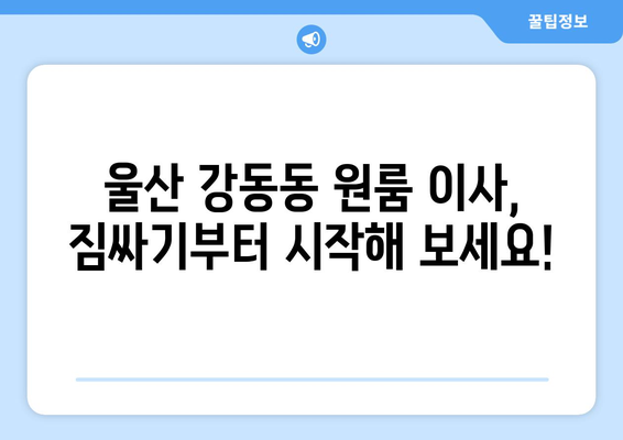 울산 북구 강동동 원룸 이사, 짐싸기부터 새집 정리까지 완벽 가이드 | 원룸 이사, 짐 정리, 이삿짐센터 추천, 비용 정보