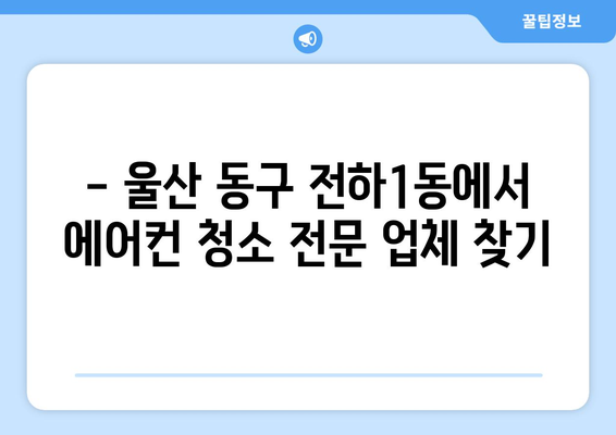 울산 동구 전하1동 에어컨 청소| 깨끗하고 시원한 여름 맞이하기 | 에어컨 청소, 울산 에어컨 청소, 전하1동 에어컨 청소, 에어컨 관리 팁