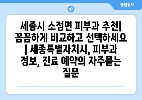 세종시 소정면 피부과 추천| 꼼꼼하게 비교하고 선택하세요 | 세종특별자치시, 피부과 정보, 진료 예약