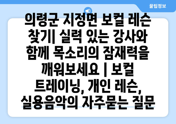 의령군 지정면 보컬 레슨 찾기| 실력 있는 강사와 함께 목소리의 잠재력을 깨워보세요 | 보컬 트레이닝, 개인 레슨, 실용음악