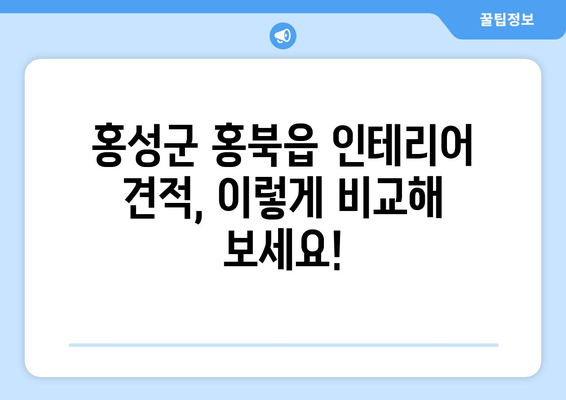 홍성군 홍북읍 인테리어 견적 비교 가이드| 합리적인 가격, 믿을 수 있는 업체 찾기 | 인테리어 견적, 홍성군 인테리어, 홍북읍 인테리어, 인테리어 업체 추천