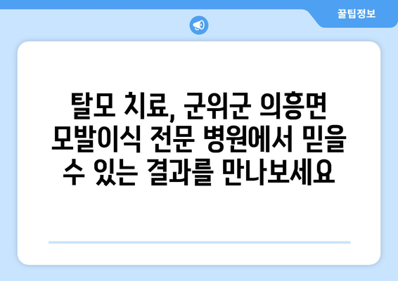 경상북도 군위군 의흥면 모발이식| 성공적인 변화를 위한 선택 | 모발이식, 탈모 치료, 군위군 의흥면 병원