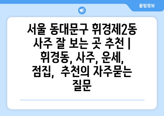 서울 동대문구 휘경제2동 사주 잘 보는 곳 추천 | 휘경동, 사주, 운세,  점집,  추천