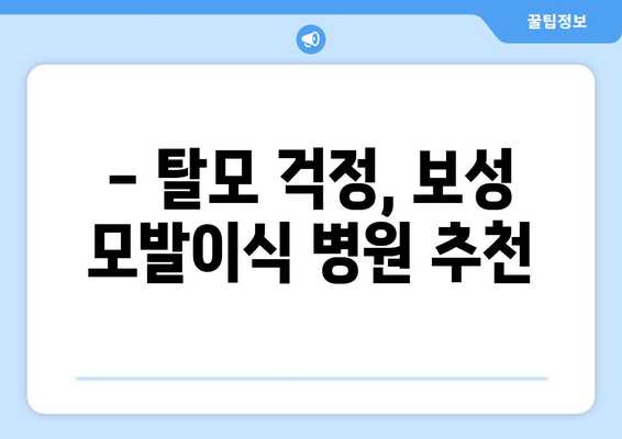 전라남도 보성군 보성읍 모발이식 병원 찾기| 후기, 가격, 추천 정보 | 보성 모발이식, 탈모 치료,