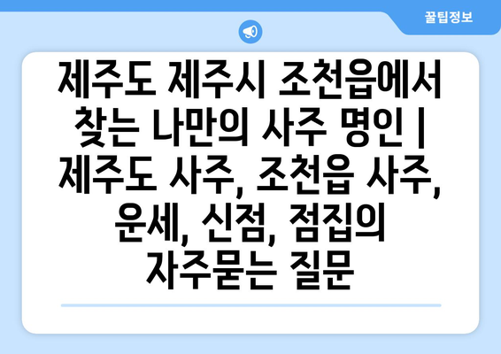 제주도 제주시 조천읍에서 찾는 나만의 사주 명인 | 제주도 사주, 조천읍 사주, 운세, 신점, 점집