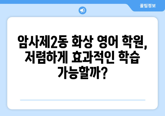 서울 강동구 암사제2동 화상 영어 학원 비용 비교 가이드 | 화상영어, 영어 학원, 비용, 추천