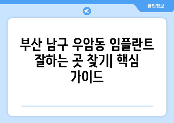 부산 남구 우암동 임플란트 잘하는 곳 추천| 꼼꼼한 비교 분석 & 환자 후기 | 임플란트, 치과, 추천, 비용, 후기