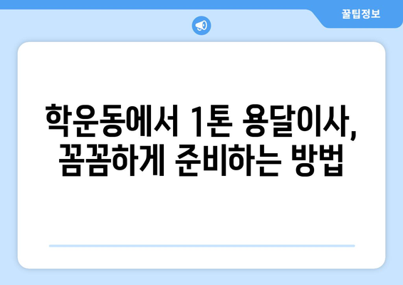 광주 동구 학운동 1톤 용달이사 전문 업체 비교 가이드 | 저렴하고 안전한 이사, 견적 비교는 필수!