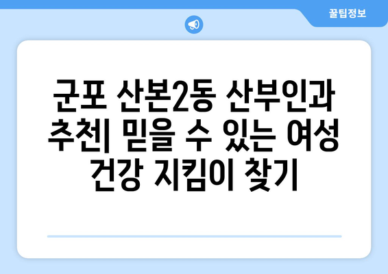 군포시 산본2동 산부인과 추천| 믿을 수 있는 여성 건강 지킴이 찾기 | 산본2동, 산부인과, 여성 건강, 병원 추천