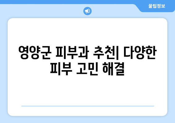 경상북도 영양군 일월면 피부과 추천| 믿을 수 있는 의료진과 편리한 접근성을 찾아보세요! | 영양군 피부과, 일월면 피부과, 피부과 추천