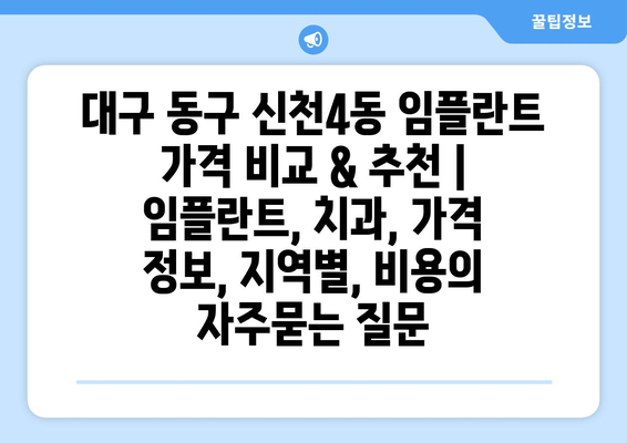 대구 동구 신천4동 임플란트 가격 비교 & 추천 | 임플란트, 치과, 가격 정보, 지역별, 비용