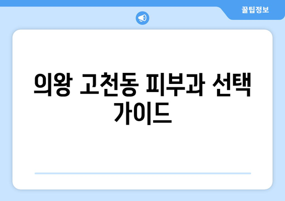 의왕시 고천동 피부과 추천| 꼼꼼하게 비교하고 나에게 맞는 곳 찾기 | 피부과, 의왕, 고천동, 추천, 비교