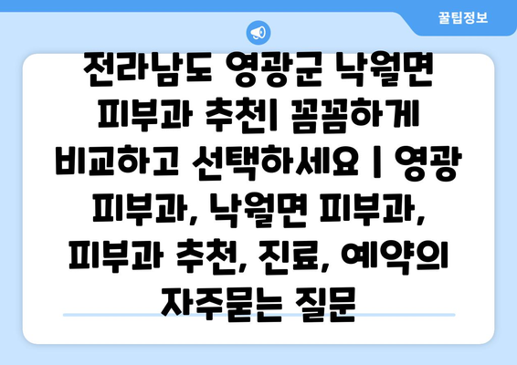 전라남도 영광군 낙월면 피부과 추천| 꼼꼼하게 비교하고 선택하세요 | 영광 피부과, 낙월면 피부과, 피부과 추천, 진료, 예약