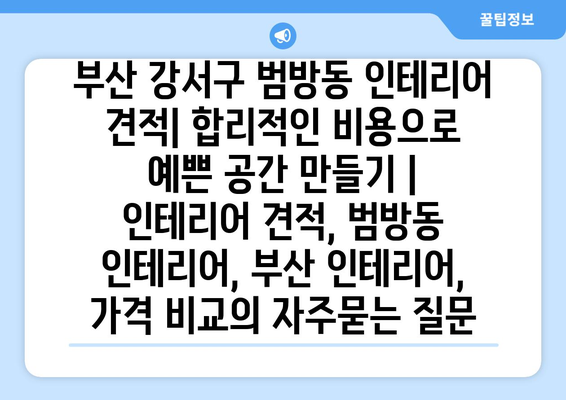 부산 강서구 범방동 인테리어 견적| 합리적인 비용으로 예쁜 공간 만들기 | 인테리어 견적, 범방동 인테리어, 부산 인테리어, 가격 비교