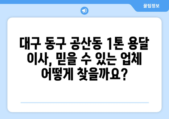 대구 동구 공산동 1톤 용달 이사| 믿을 수 있는 업체 추천 및 비용 가이드 | 이삿짐센터, 가격비교, 견적