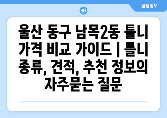 울산 동구 남목2동 틀니 가격 비교 가이드 | 틀니 종류, 견적, 추천 정보