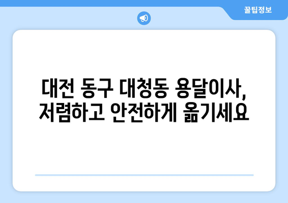 대전 동구 대청동 용달이사 전문 업체 추천 | 저렴하고 안전한 이삿짐 운반 서비스