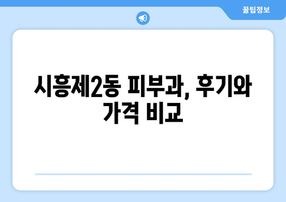 서울 금천구 시흥제2동 피부과 추천| 꼼꼼하게 비교하고 선택하세요! | 피부과, 추천, 후기, 가격, 전문의